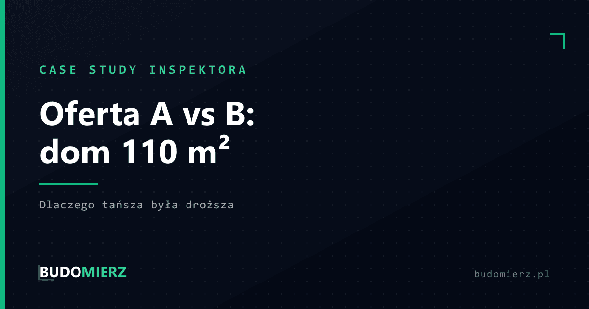 Porównanie ofert budowlanych: dwie wyceny domu 110 m² pod lupą inspektora